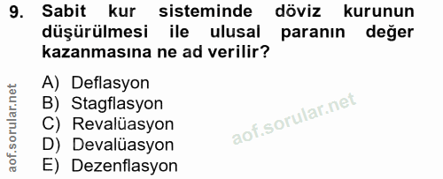 9. soru: Sabit kur sisteminde döviz kurunun düşürülmesi ile ulusal paranın değer kazanmasına ne ad verilir? A) Deflasyon B) St…