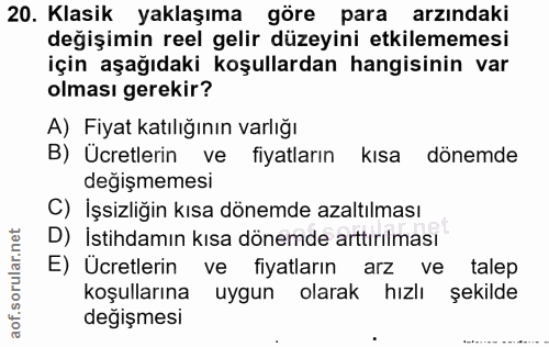 20. soru: Klasik yaklaşıma göre para arzındaki değişimin reel gelir düzeyini etkilememesi için aşağıdaki koşullardan hangisinin…