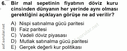 6. soru: Bir mal sepetinin fiyatının döviz kuru cinsinden dünyanın her yerinde aynı olması gerektiğini açıklayan görüşe ne ad…