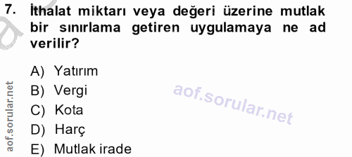 7. soru: ithalat miktarı veya değeri üzerine mutlak bir sınırlama getiren uygulamaya ne ad verilir? A) Yatırım B) Vergi C) Kot…