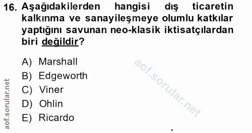 16. soru: Aşağıdakilerden hangisi diş ticaretin kalkınma ve sanayileşmeye olumlu katkılar yaptığını savunan neo-klasik iktisatç…