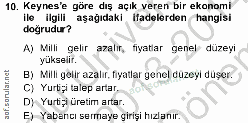 10. soru: Keynes'e göre dış açık veren bir ekonomi ile ilgili aşağıdaki ifadelerden hangisi doğrudur? A) Milli gelir azalır, fi…