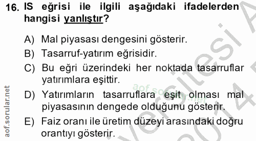 16. soru: IS eğrisi ile ilgili aşağıdaki ifadelerden hangisi yanlıştır? A) Mal piyasası dengesini gösterir. B) Tasarruf-yatırım…