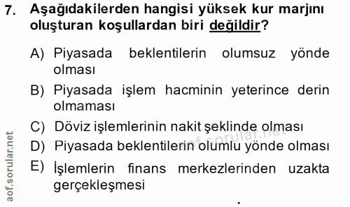 7. soru: Aşağıdakilerden hangisi yüksek kur marjını oluşturan koşullardan biri değildir? A) Piyasada beklentilerin olumsuz yön…