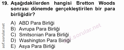 19. soru: Aşağıdakilerden hangisi Bretton Woods sonrası dönemde gerçekleştirilen bir para birliğidir? A) ABD Para Birliği B) Av…
