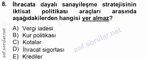 8. soru: Ihracata dayalı sanayileşme stratejisinin iktisat politikası araçları arasında aşağıdakilerden hangisi yer almaz? A)…