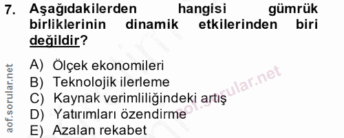 7. soru: Aşağıdakilerden hangisi gümrük birliklerinin dinamik etkilerinden biri değildir? A) Olçek ekonomileri lar.net B) Tekn…