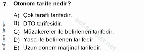 7. soru: Otonom tarife nedir? A) Çok taraflı tarifedir. B) DTO tarifesidir. C) Müzakereler ile belirlenen tarifedir. D) Yasa i…