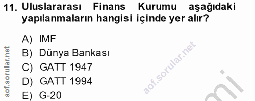 11. soru: Uluslararası Finans Kurumu aşağıdaki yapılanmaların hangisi içinde yer alır? A) IMF B) Dünya Bankası C) GATT 1947 D)…
