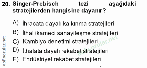 20. soru: Singer-Prebisch tezi aşağıdaki stratejilerden hangisine dayanır? A) İhracata dayalı kalkınma stratejileri B) İthal ik…
