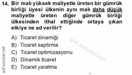 14. soru: Bir malı yüksek maliyetle üreten bir gümrük birliği üyesi ülkenin aynı malı daha düşük maliyetle üreten diğer gümrük…