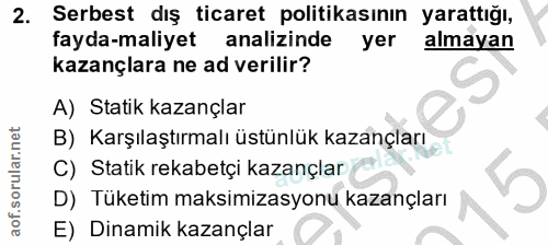 2. soru: Serbest dış ticaret politikasının yarattığı, fayda-maliyet analizinde yer almayan kazançlara ne ad verilir? A) Statik…