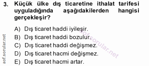 3. soru: Küçük ülke dış ticaretine ithalat tarifesi uyguladığında aşağıdakilerden hangisi gerçekleşir? A) Dış ticaret haddi iy…
