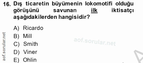 16. soru: Dış ticaretin büyümenin lokomotifi olduğu görüşünü savunan iktisatçı aşağıdakilerden hangisidir? A) Ricardo B) Mill C…