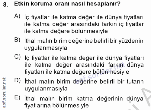 8. soru: Etkin koruma oranı nasıl hesaplanır? A) İç fiyatlar ile katma değer ile dünya fiyatları ile katma değer arasındaki fa…
