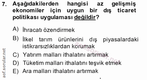7. soru: Aşağıdakilerden hangisi az gelişmiş ekonomiler için uygun bir dış ticaret politikası uygulaması değildir? A) İhracatı…