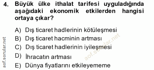 4. soru: Büyük ülke ithalat tarifesi uyguladığında aşağıdaki ekonomik etkilerden hangisi ortaya çıkar? A) Dış ticaret hadlerin…