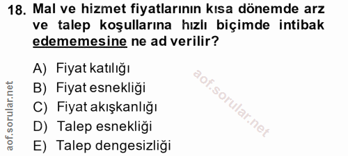 18. soru: Mal ve hizmet fiyatlarının kısa dönemde arz ve talep koşullarına hızlı biçimde intibak edememesine ne ad verilir? A)…