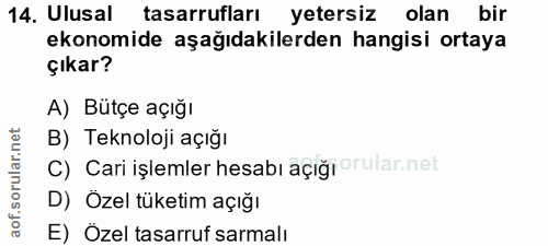 14. soru: Ulusal tasarrufları yetersiz olan bir ekonomide aşağıdakilerden hangisi ortaya çıkar? A) Bütçe açığı B) Teknoloji açı…