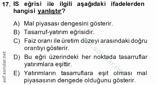 17. soru: IS eğrisi ile ilgili aşağıdaki ifadelerden hangisi yanlıştır? A) Mal piyasası dengesini gösterir. B) Tasarruf-yatırım…