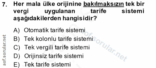 7. soru: Her mala ülke orijinine bakılmaksızın tek bir vergi uygulanan tarife sistemi aşağıdakilerden hangisidir? A) Otomatik…