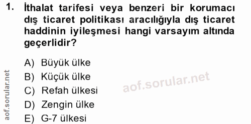 1. soru: Ithalat tarifesi veya benzeri bir korumacı dış ticaret politikası aracılığıyla dış ticaret haddinin iyileşmesi hangi…