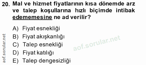 20. soru: Mal ve hizmet fiyatlarının kısa dönemde arz ve talep koşullarına hızlı biçimde intibak edememesine ne ad verilir? A)…
