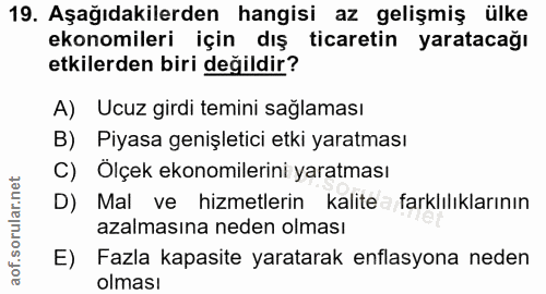 19. soru: Aşağıdakilerden hangisi az gelişmiş ülke ekonomileri için dış ticaretin yaratacağı etkilerden biri değildir? A) Ucuz…