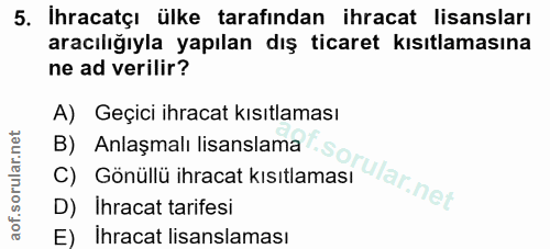 5. soru: Ihracatçı ülke tarafından ihracat lisansları aracılığıyla yapılan dış ticaret kısıtlamasına ne ad verilir? A) Geçici…