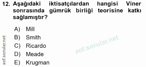 12. soru: Aşağıdaki iktisatçılardan hangisi Viner sonrasında gümrük birliği teorisine katkı sağlamıştır? A) Mill B) Smith C) Ri…