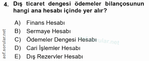 4. soru: Dış ticaret dengesi ödemeler bilançosunun hangi ana hesabı içinde yer alır? A) Finans Hesabı B) Sermaye Hesabı C) Öde…