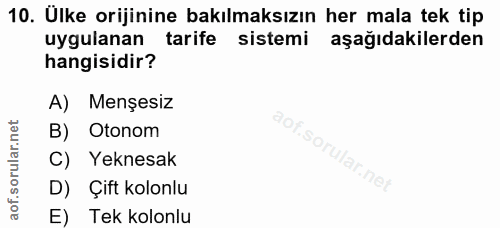 10. soru: Ulke orijinine bakılmaksızın her mala tek tip uygulanan tarife sistemi aşağıdakilerden hangisidir? A) Menşesiz B) Oto…