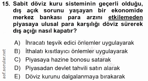 15. soru: Sabit döviz kuru sisteminin geçerli olduğu, dış açık sorunu yaşayan bir ekonomide merkez bankası para arzını etkileme…