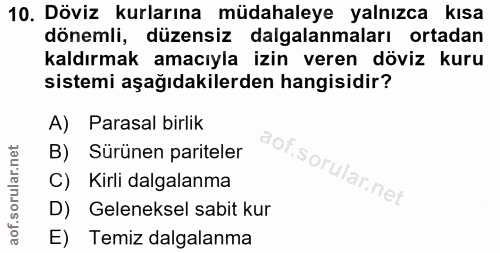 10. soru: Döviz kurlarına müdahaleye yalnızca kısa dönemli, düzensiz dalgalanmaları ortadan kaldırmak amacıyla izin veren döviz…