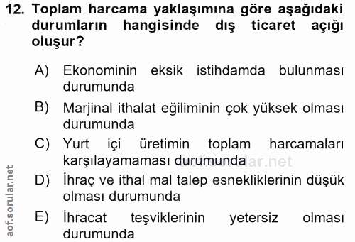 12. soru: Toplam harcama yaklaşımına göre aşağıdaki durumların hangisinde dış ticaret açığı oluşur? A) Ekonominin eksik istihda…