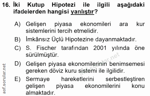 16. soru: Iki Kutup Hipotezi ile ilgili aşağıdaki ifadelerden hangisi yanlıştır? A) Gelişen piyasa ekonomileri ara kur sistemle…