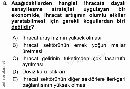 8. soru: Aşağıdakilerden hangisi ihracata dayalı sanayileşme stratejisi uygulayan bir ekonomide, ihracat artışının olumlu etki…