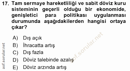17. soru: Tam sermaye hareketliliği ve sabit döviz kuru sisteminin geçerli olduğu bir ekonomide, genişletici para politikası uy…