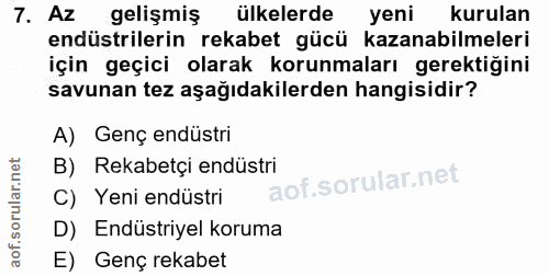 7. soru: AZ gelişmiş ülkelerde yeni kurulan endüstrilerin rekabet gücü kazanabilmeleri için geçici olarak korunmaları gerektiğ…
