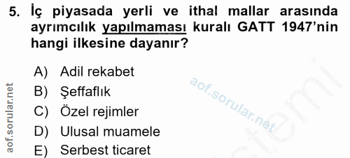 5. soru: Iç piyasada yerli ve ithal mallar arasında ayrımcılık yapılmaması kuralı GATT 1947'nin hangi ilkesine dayanır? A) Adi…