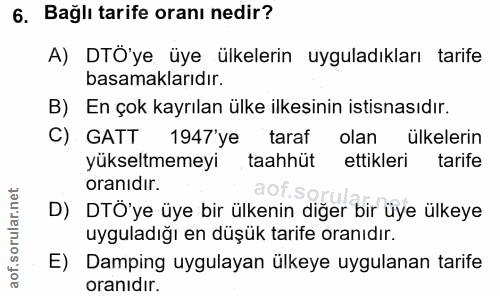 6. soru: Bağlı tarife oranı nedir? A) DÖ'ye üye ülkelerin uyguladıkları tarife basamaklarıdır. B) En çok kayrılan ülke ilkesin…