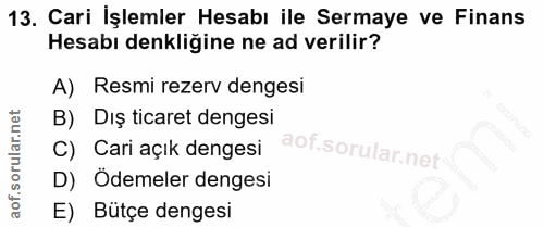 13. soru: Cari İşlemler Hesabı ile Sermaye ve Finans Hesabı denkliğine ne ad verilir? A) Resmi rezerv dengesi B) Diş ticaret de…