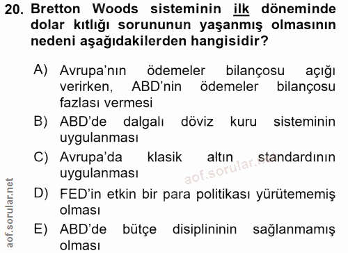 20. soru: Bretton Woods sisteminin ilk döneminde dolar kıtlığı sorununun yaşanmış olmasının nedeni aşağıdakilerden hangisidir?…
