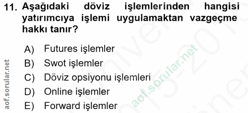 11. soru: Aşağıdaki döviz işlemlerinden hangisi yatırımcıya işlemi uygulamaktan vazgeçme hakkı tanır? A) Futures işlemler B) Sw…