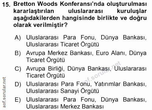 15. soru: Bretton Woods Konferansı'nda oluşturulması kararlaştırılan uluslararası kuruluşlar aşağıdakilerden hangisinde birlikt…