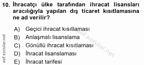10. soru: İhracatçı ülke tarafından ihracat lisansları aracılığıyla yapılan dış ticaret kısıtlamasına ne ad verilir? A) Geçici…