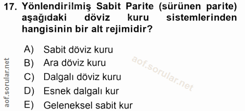 17. soru: Yönlendirilmiş Sabit Parite (sürünen parite) aşağıdaki döviz kuru sistemlerinden hangisinin bir alt rejimidir? A) Sab…