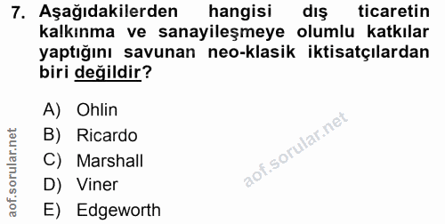 7. soru: Aşağıdakilerden hangisi dış ticaretin kalkınma ve sanayileşmeye olumlu katkılar yaptığını savunan neo-klasik iktisatç…
