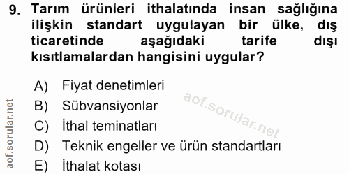 9. soru: Tarım ürünleri ithalatında insan sağlığına ilişkin standart uygulayan bir ülke, dış ticaretinde aşağıdaki tarife kısı…