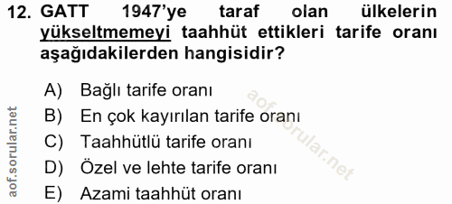 12. soru: GATT 1947'ye taraf olan ülkelerin yükseltmemeyi taahhüt ettikleri tarife oranı aşağıdakilerden hangisidir? A) Bağlı t…